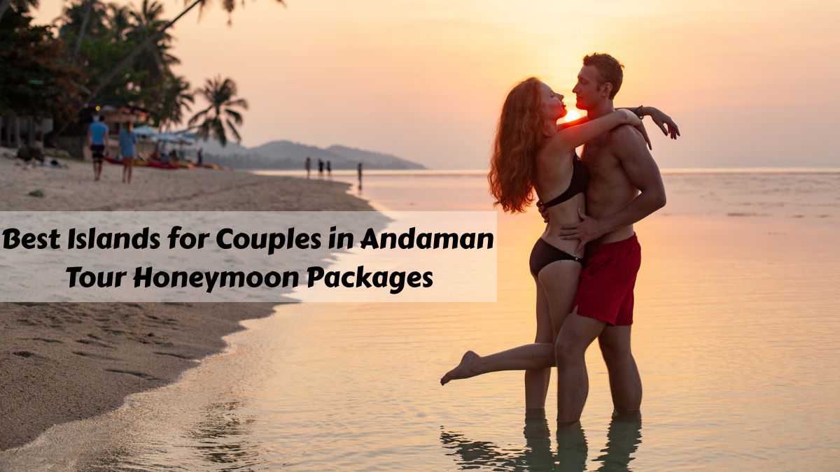 Best Islands for Couples in Andaman Tour Honeymoon Packages