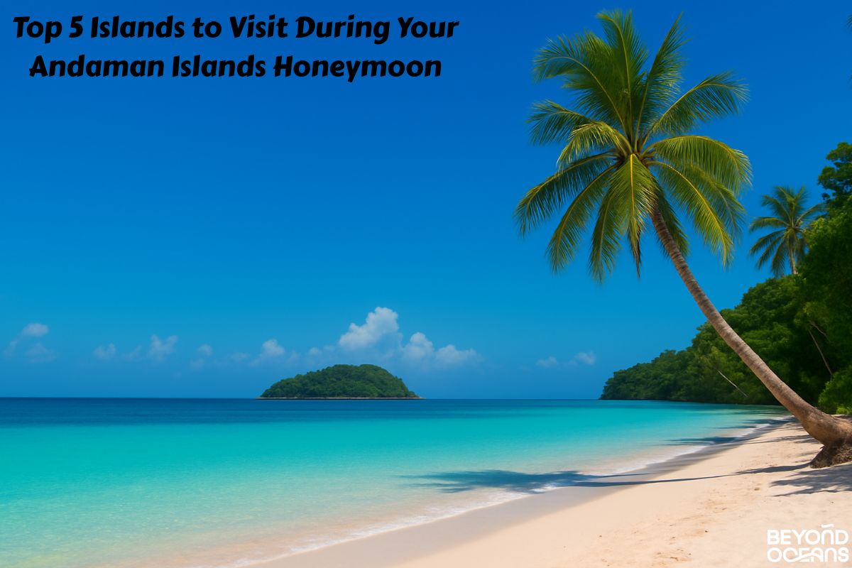 Top 5 Islands to Visit During Your Andaman Islands Honeymoon