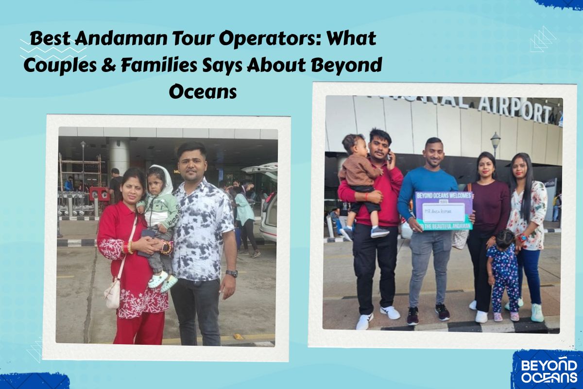 Best Andaman Tour Operators: What Couples & Families Say About Beyond Oceans