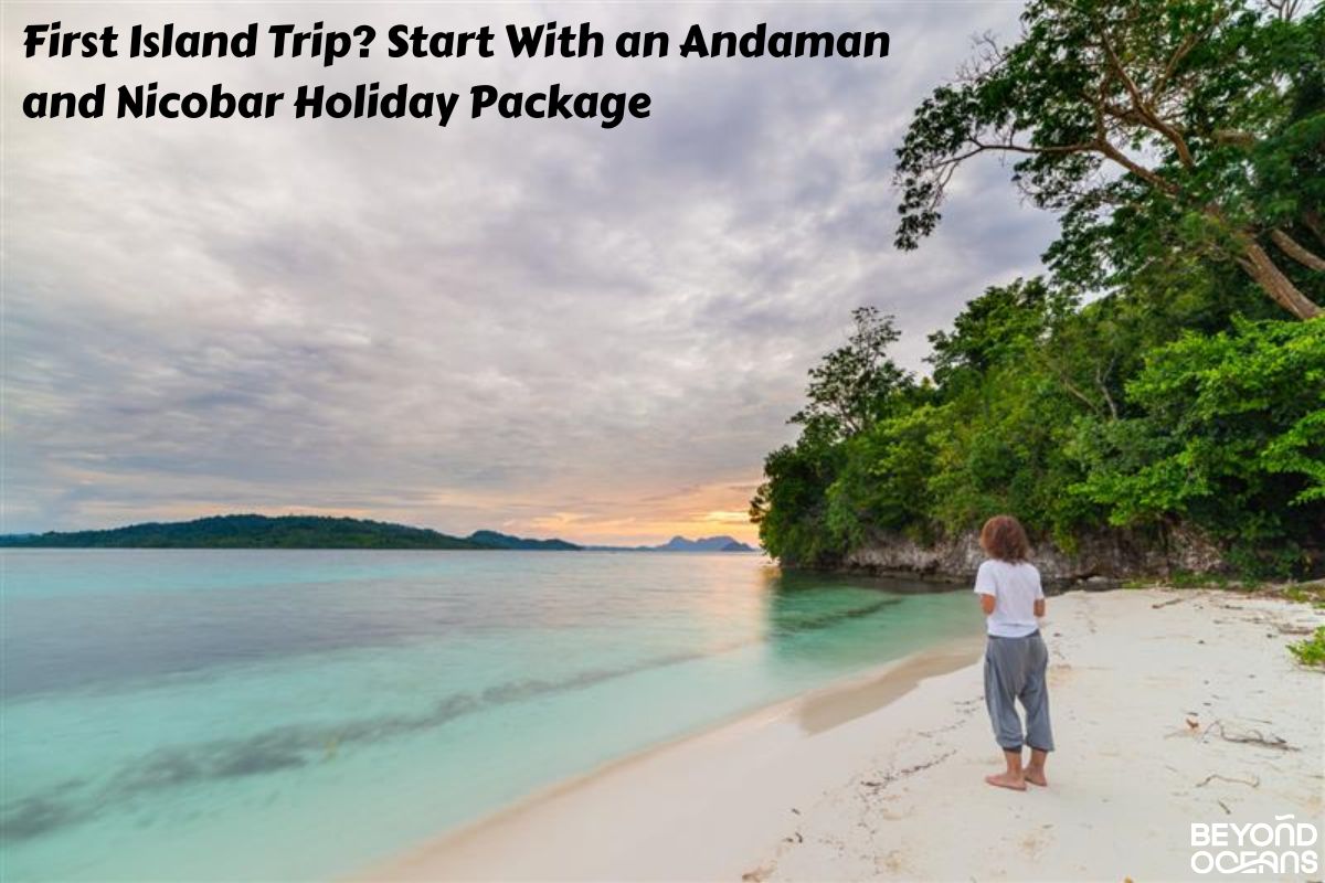 First Island Trip? Start With an Andaman and Nicobar Holiday Package