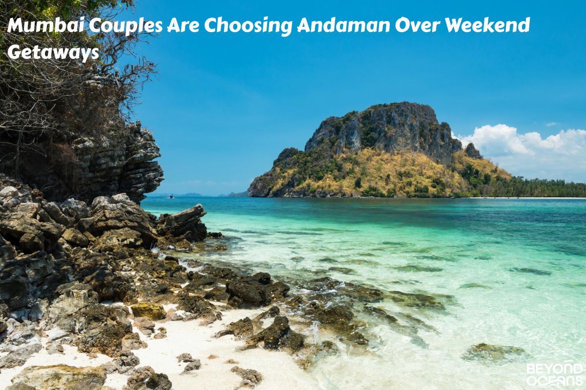 Mumbai Couples Are Choosing Andaman Over Weekend Getaways