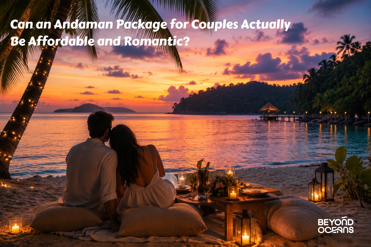 Can an Andaman Package for Couples Actually Be Affordable and Romantic?