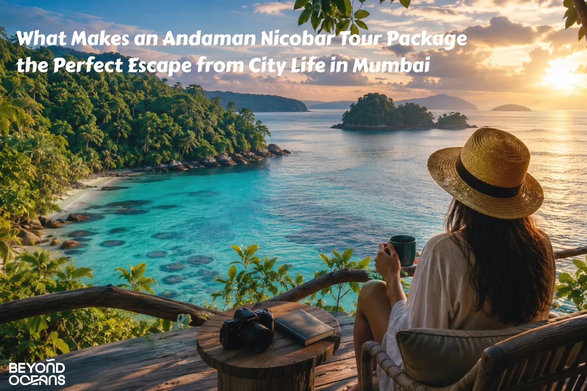 What Makes an Andaman Nicobar Tour Package the Perfect Escape from City Life in Mumbai